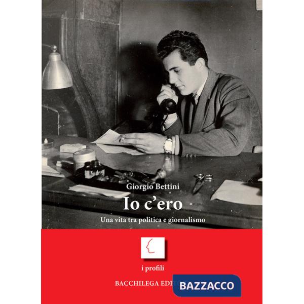 Io c'ero. Una vita tra politica e giornalismo