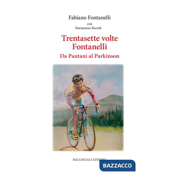 Trentasette volte Fontanelli. Da Pantani al Parkinson