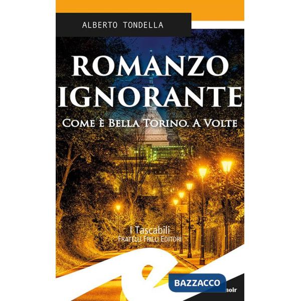 Romanzo ignorante. Come è bella Torino. A volte