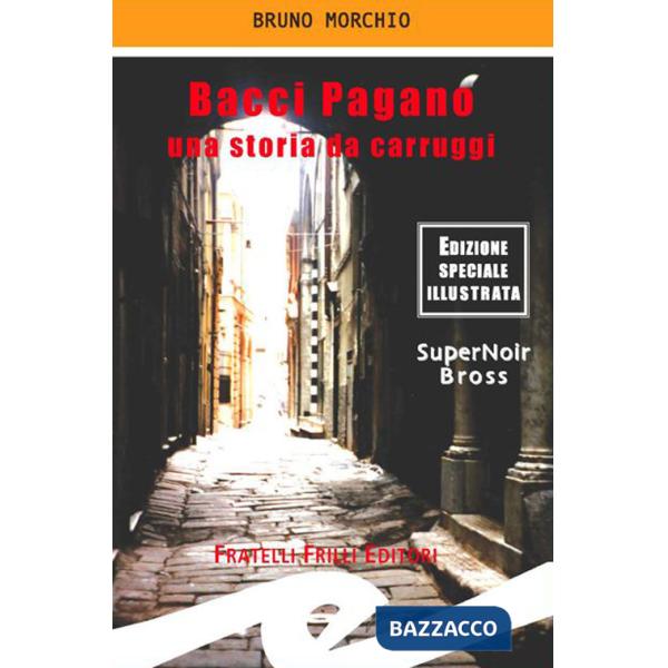 Bacci Pagano. Una storia da carruggi. Ediz. illustrata