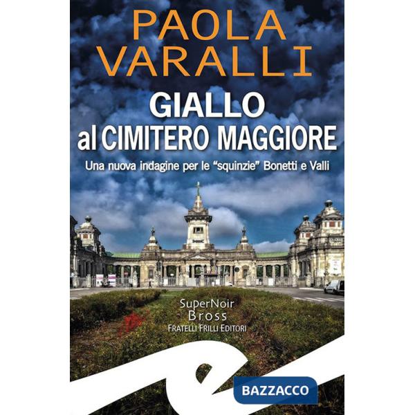 Giallo al Cimitero Maggiore. Una nuova indagine per le «squinzie» Bonetti e Valli