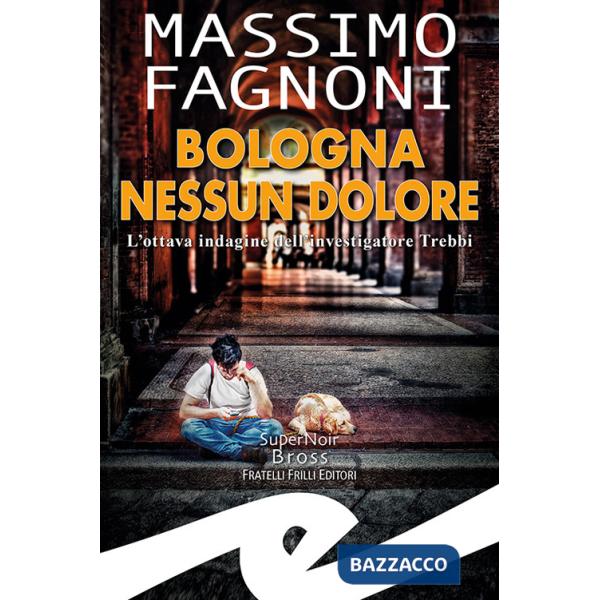 Bologna nessun dolore. L'ottava indagine dell'investigatore Trebbi