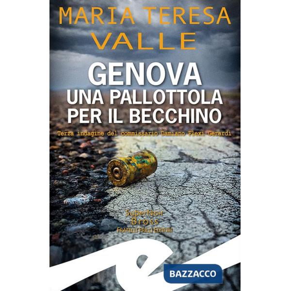 Genova. Una pallottola per il Becchino. Terza indagine del Commissario Damiano Flexi Gerardi