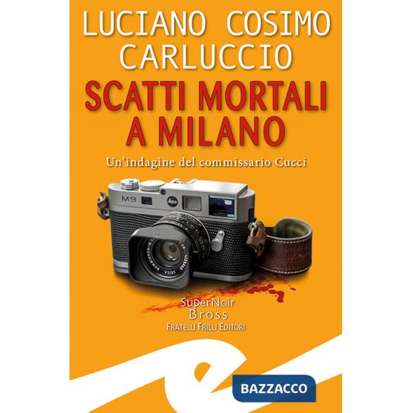 Scatti mortali a Milano. Un'indagine del commissario Cucci