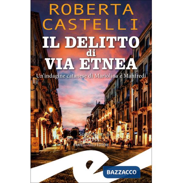 Delitto di via Etnea. Un'indagine catanese di Mariolina e Manfredi (Il)