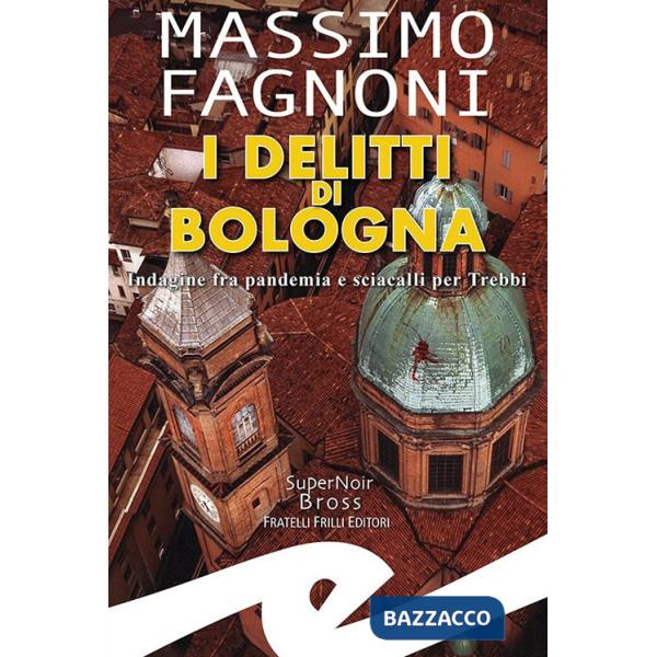 Delitti di Bologna. Indagine fra pandemia e sciacalli per Trebbi (I)