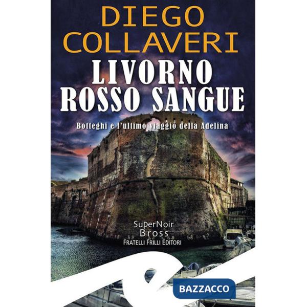 Livorno rosso sangue. Botteghi e l'ultimo viaggio della Adelina