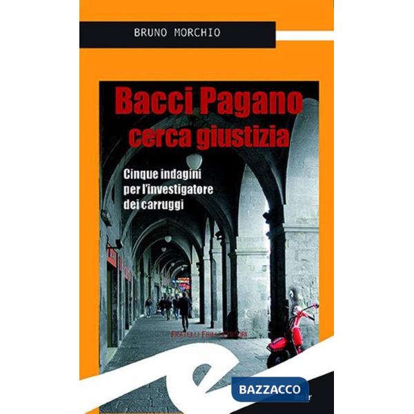 Bacci Pagano cerca giustizia. Cinque indagini per l'investigatore dei carruggi