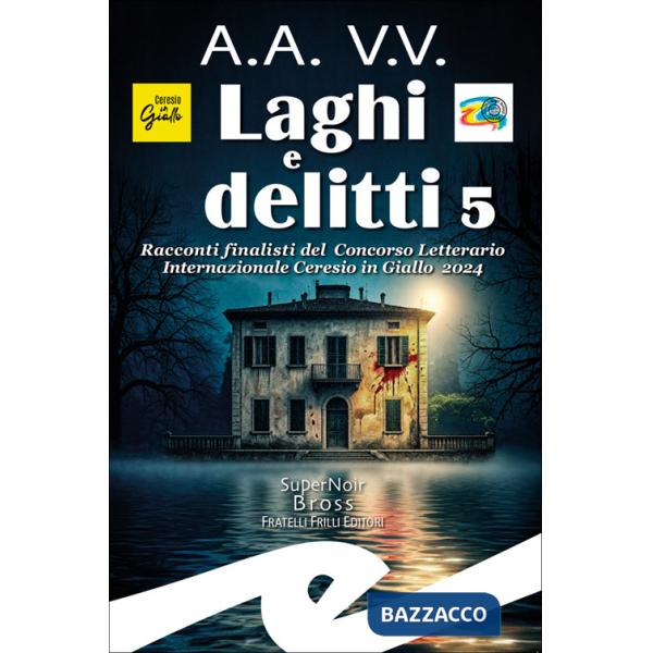 Laghi e delitti 5. Racconti finalisti del Concorso Letterario Ceresio in Giallo 2024
