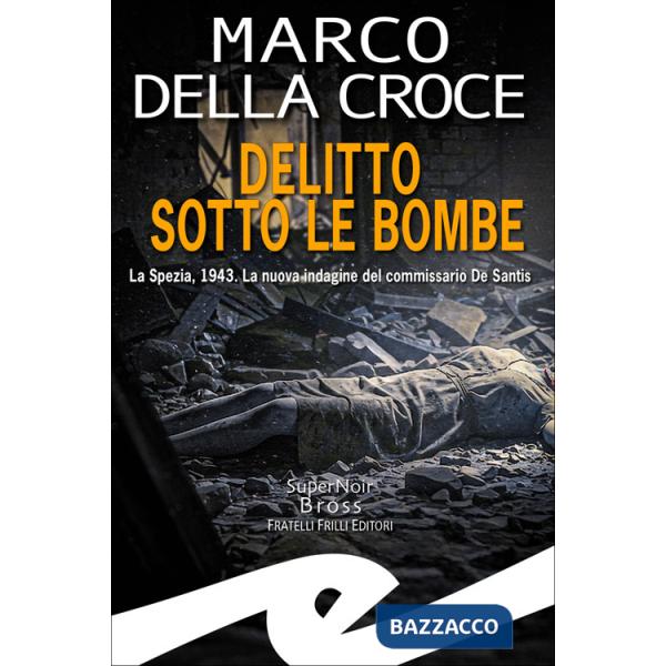 Delitto sotto le bombe. La Spezia, 1943. La nuova indagine del commissario De Santis
