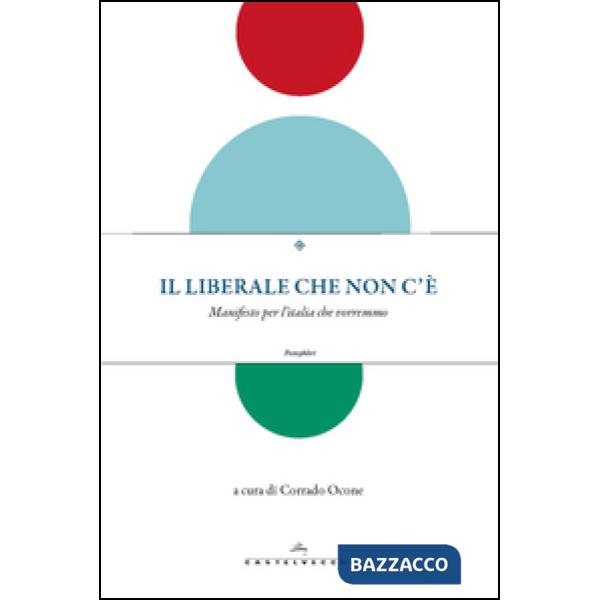 Liberale che non c'è. Manifesto per l'Italia che vorremmo (Il)