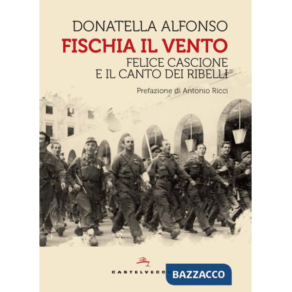 Fischia il vento. Felice Cascione e il canto dei ribelli