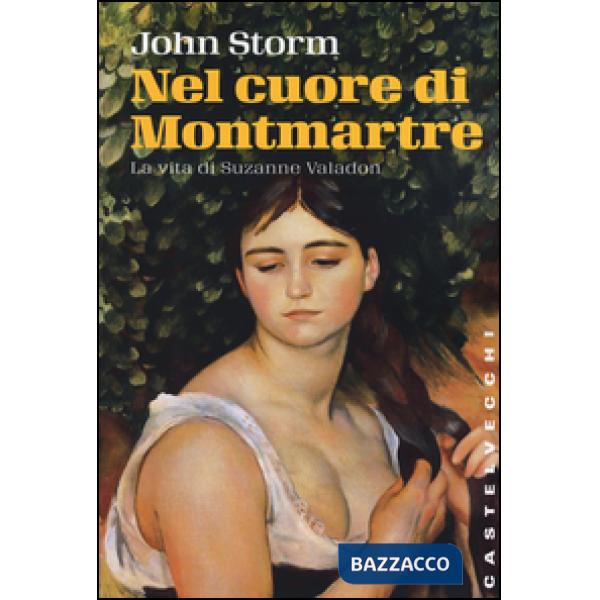Nel cuore di Montmartre. La vita di Suzanne Valadon