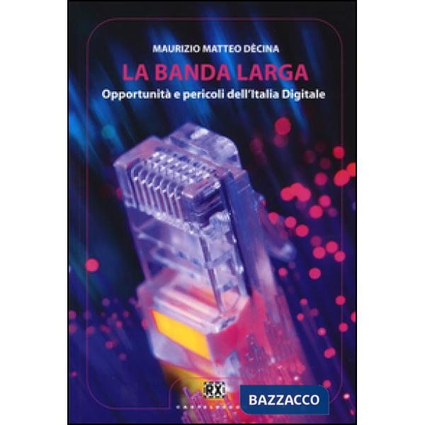 Banda larga. Opportunità e pericoli dell'Italia digitale (La)