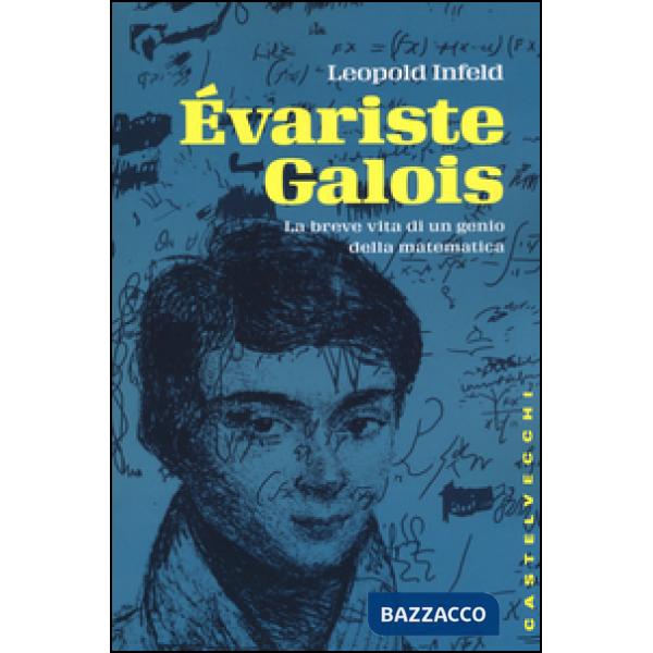 Évariste Galois. La breve vita di un genio della matematica