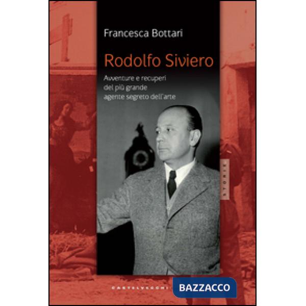 Rodolfo Siviero. Avventure e recuperi del più grande agente dell'arte