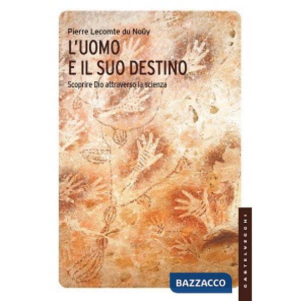 Uomo e il suo destino. Scoprire Dio attraverso la scienza (L')