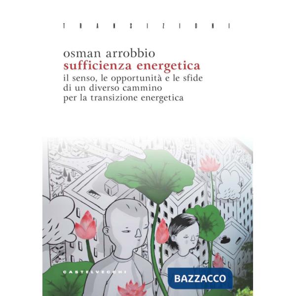 Sufficienza energetica. Il senso, le opportunità e le sfide di un diverso cammino per la transizione energetica