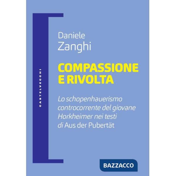 Compassione e rivolta. Lo schopenhauerismo controcorrente del giovane Horkheimer nei testi di «Aus der Pubertät»