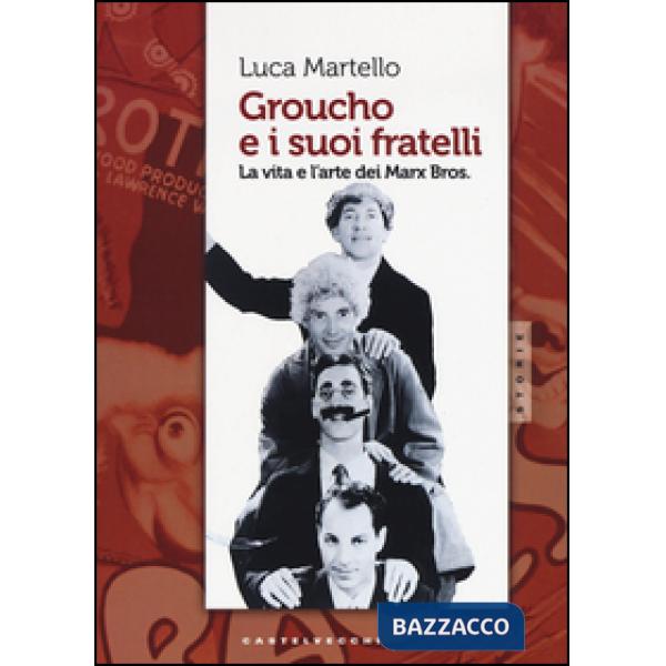 Groucho e i suoi fratelli. La vita e l'arte dei Marx Bros