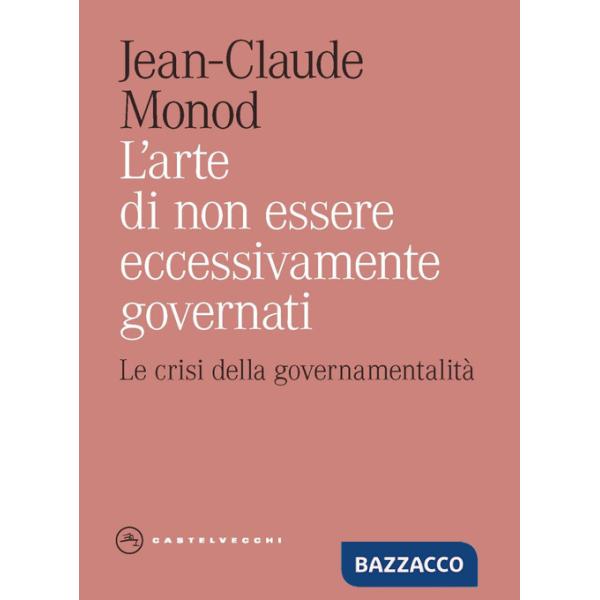 Arte di non essere eccessivamente governati. Le crisi della governamentalità (L')