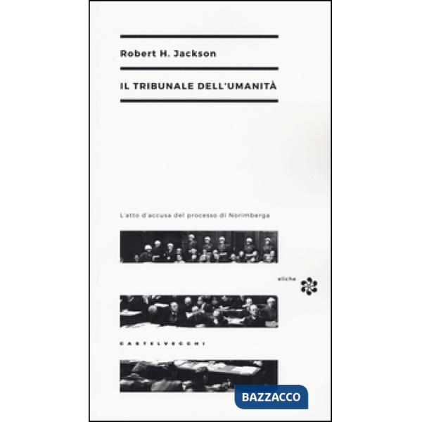 Tribunale dell'umanità. L'atto di accusa del processo di Norimberga (Il)