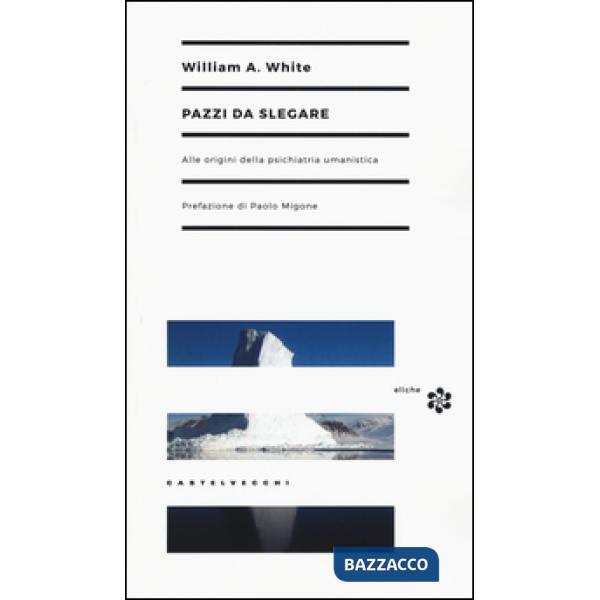 Pazzi da slegare. Alle origini della psichiatria umanistica