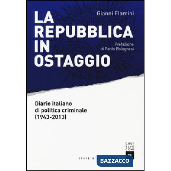 Repubblica in ostaggio. Diario italiano di politica criminale (1943-2013) (La)