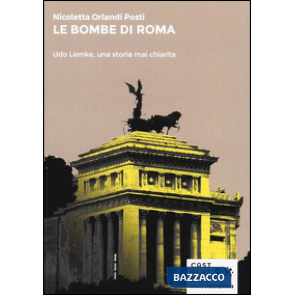 Bombe di Roma. Udo Lemke, una storia mai chiarita (Le)