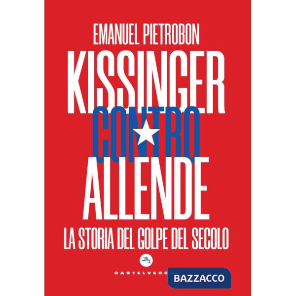 Kissinger contro Allende. La storia del golpe del secolo