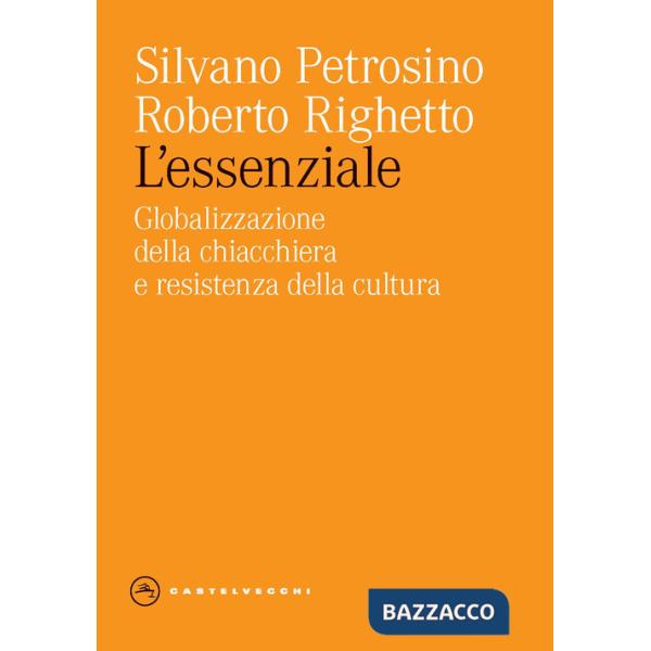 Essenziale. Globalizzazione della chiacchiera e resistenza della cultura (L')