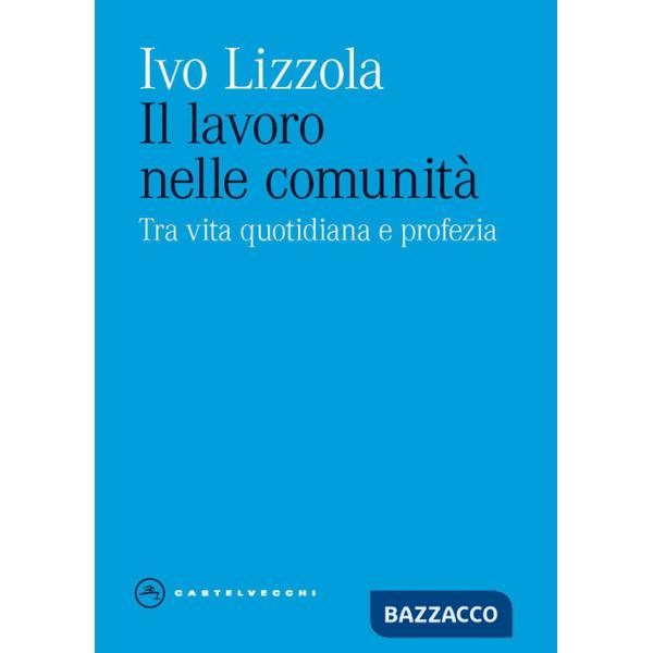 Lavoro nelle comunità. Tra vita quotidiana e profezia (Il)