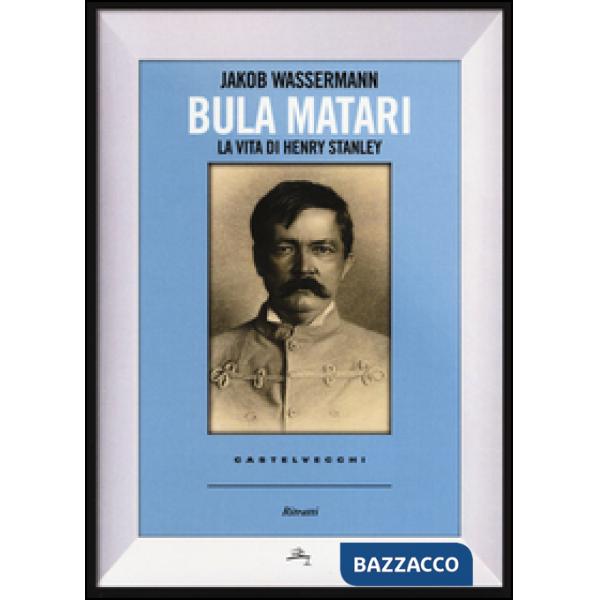Bula Matari. La vita di Henry Stanley