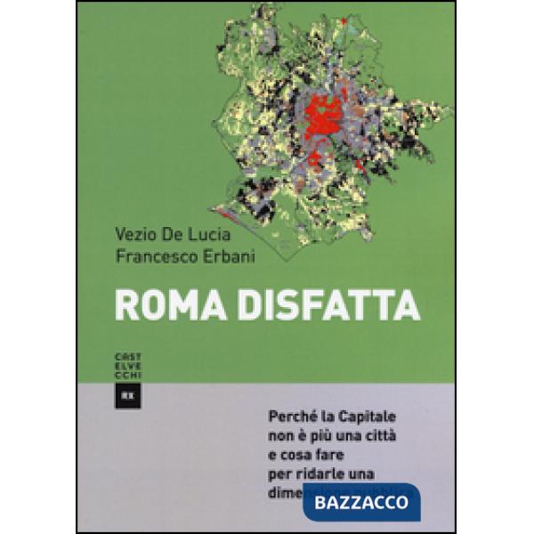 Roma disfatta. Perché la Capitale non è più una città e cosa fare per ridarle un
