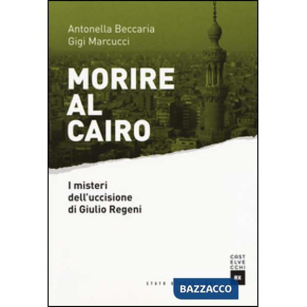 Morire al Cairo. I misteri dell'uccisione di Giulio Regeni