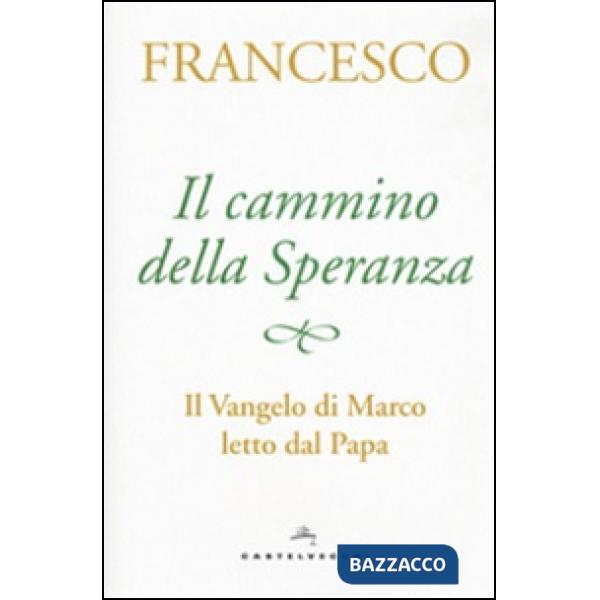 Cammino della speranza. Il Vangelo di Marco letto dal papa (Il)