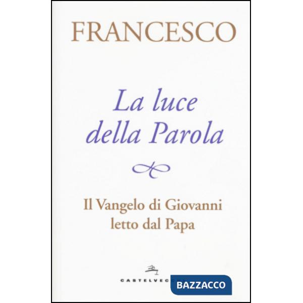 Luce della Parola. Il Vangelo di Giovanni letto dal papa (La)
