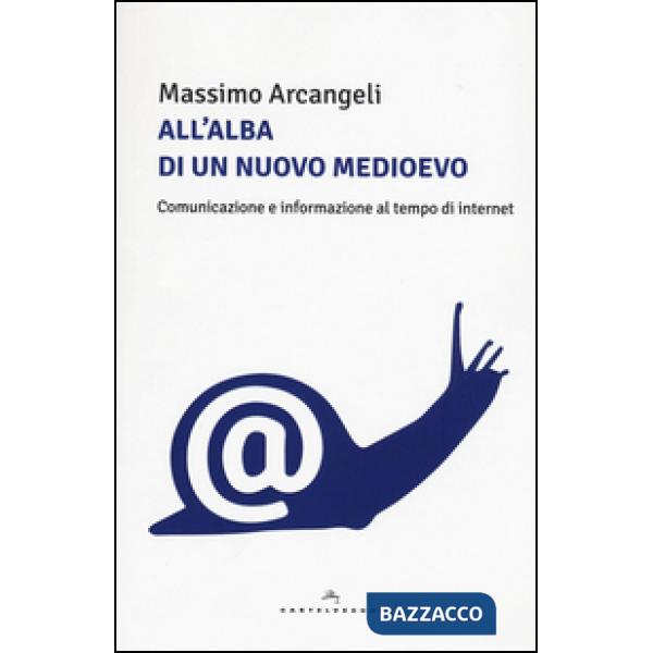 All'alba di un nuovo Medioevo. Comunicazione e informazione al tempo di Internet