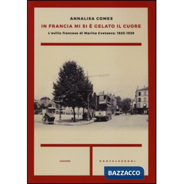 In Francia mi si è gelato il cuore. L'esilio francese di Marina Cvetaeva: 1925-1939