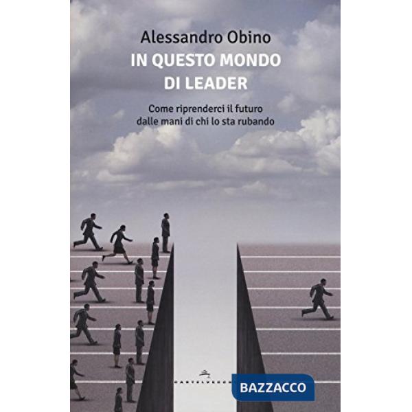 In questo mondo di leader. Come riprenderci il futuro dalle mani di chi lo sta rubando