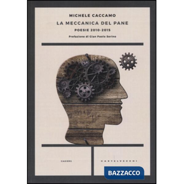 Meccanica del pane. Poesie 2010-2015 (La)