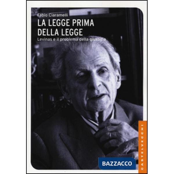 Legge prima della legge. Emmanuel Lévinas e il problema della giustizia (La)