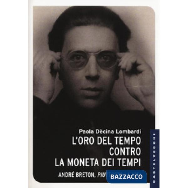 Oro del tempo contro la moneta dei tempi. André Breton, piuttosto la vita (L')