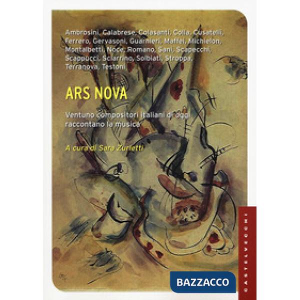 Ars nova. Ventuno compositori italiani di oggi raccontano la musica