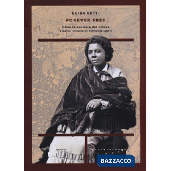 Forever free. Oltre la barriera del colore. L'esilio romano di Edmonia Lewis