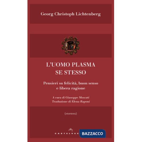 Uomo plasma se stesso. Pensieri su felicità, buon senso e libera ragione (L')