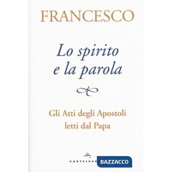 Spirito e la parola. Gli Atti degli apostoli letti dal papa (Lo)