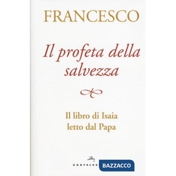 Il profeta della salvezza. Il libro di Isaia letto dal papa