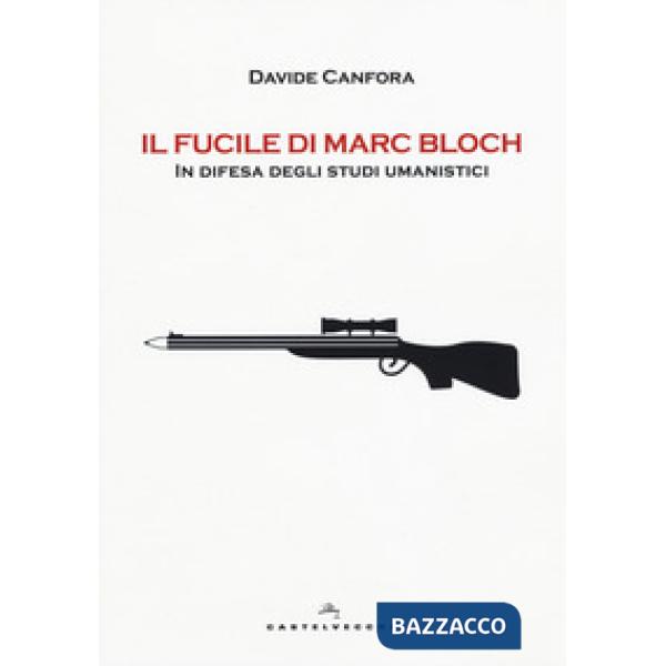 Fucile di Marc Bloch. In difesa degli studi umanistici (Il)