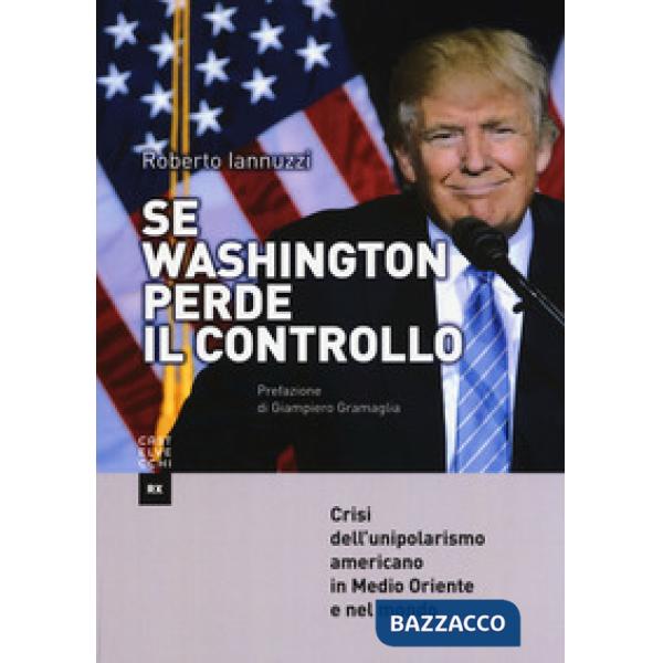 Se Washington perde il controllo. Crisi dell'unipolarismo americano in Medio Oriente e nel mondo